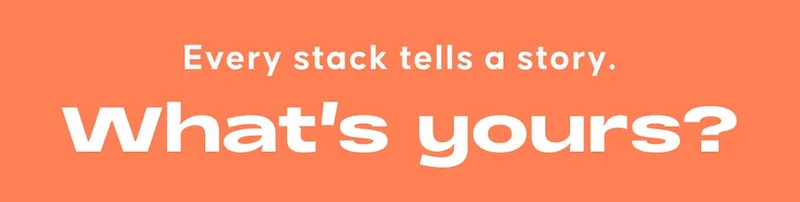 Every stack tells a story. What’s yours?