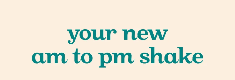 Your new AM to PM shake