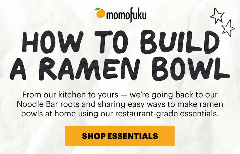 Header: How to Build a Ramen Bowl  Sub-header: From our kitchen to yours — we’re going back to our Noodle Bar roots and sharing easy ways to make ramen bowls at home using our restaurant-grade essentials.  CTA: SHOP ESSENTIALS