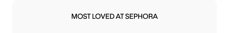 MOST LOVED AT SEPHORA