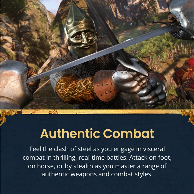 Authentic Combat Feel the clash of steel as you engage in visceral combat in thrilling, real-time battles. Attack on foot, on horse, or by stealth as you master a range of authentic weapons and comb