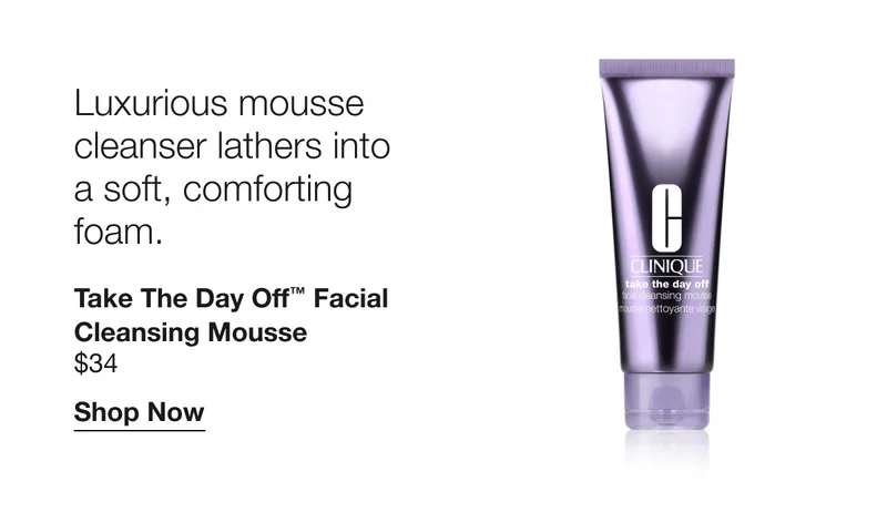 Luxurious mousse cleanser lathers into a soft, comforting foam. Take The Day Off™ Facial Cleansing Mousse $34 | Shop Now
