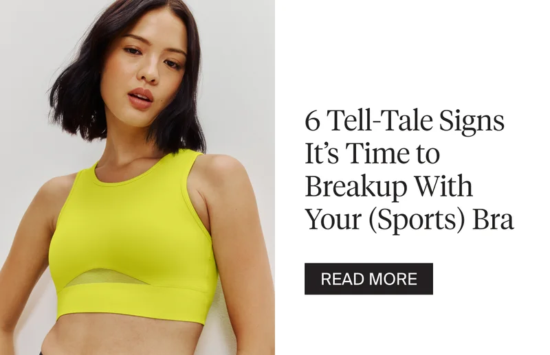 6 tell-tale signs it's time to break up with your (sports) bra. READ MORE.