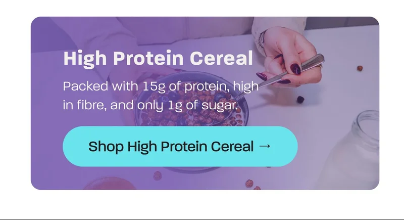 High protein cereal with 15g of protein, high in fibre, and only 1g of sugar.