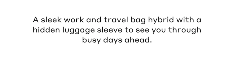 A sleek work and travel bag hybrid with a hidden luggage sleeve to see you through busy days ahead.