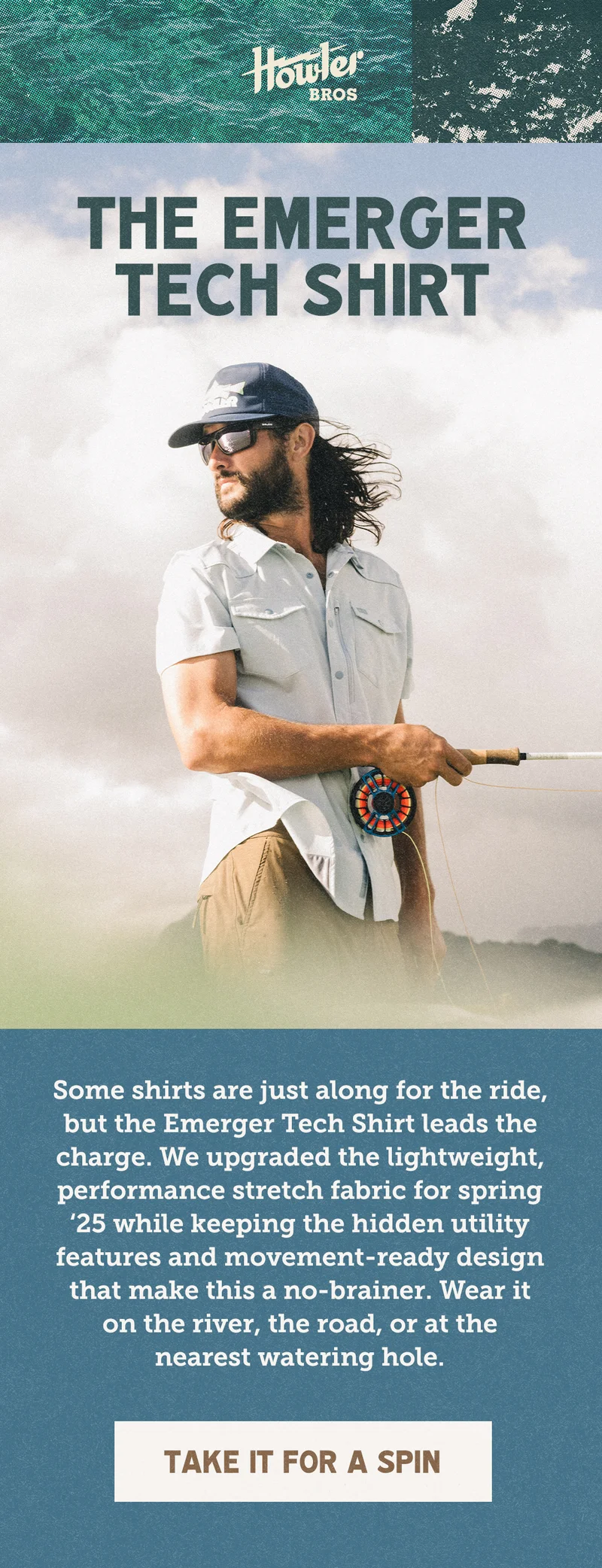 The Emerger Tech Shirt Some shirts are just along for the ride, but the Emerger Tech Shirt leads the charge. We upgraded the lightweight, performance stretch fabric for spring ‘25 while keeping the hidden utility features and movement-ready design that make this a no-brainer. Wear it on the river, the road, or at the nearest watering hole.