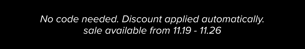 No code needed. Discount applied automatically. sale available from 11.19 - 11.26