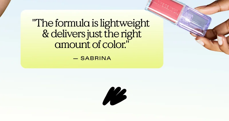 "The formula is lightweight & delivers just the right amount of color." - SABRINA