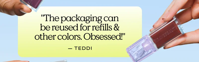 "The packaging can be reused for refills & other colors. Obsessed!" - TEDDI
