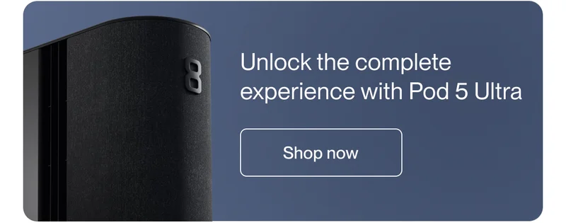 Unlock the complete experience with Pod 5 Ultra