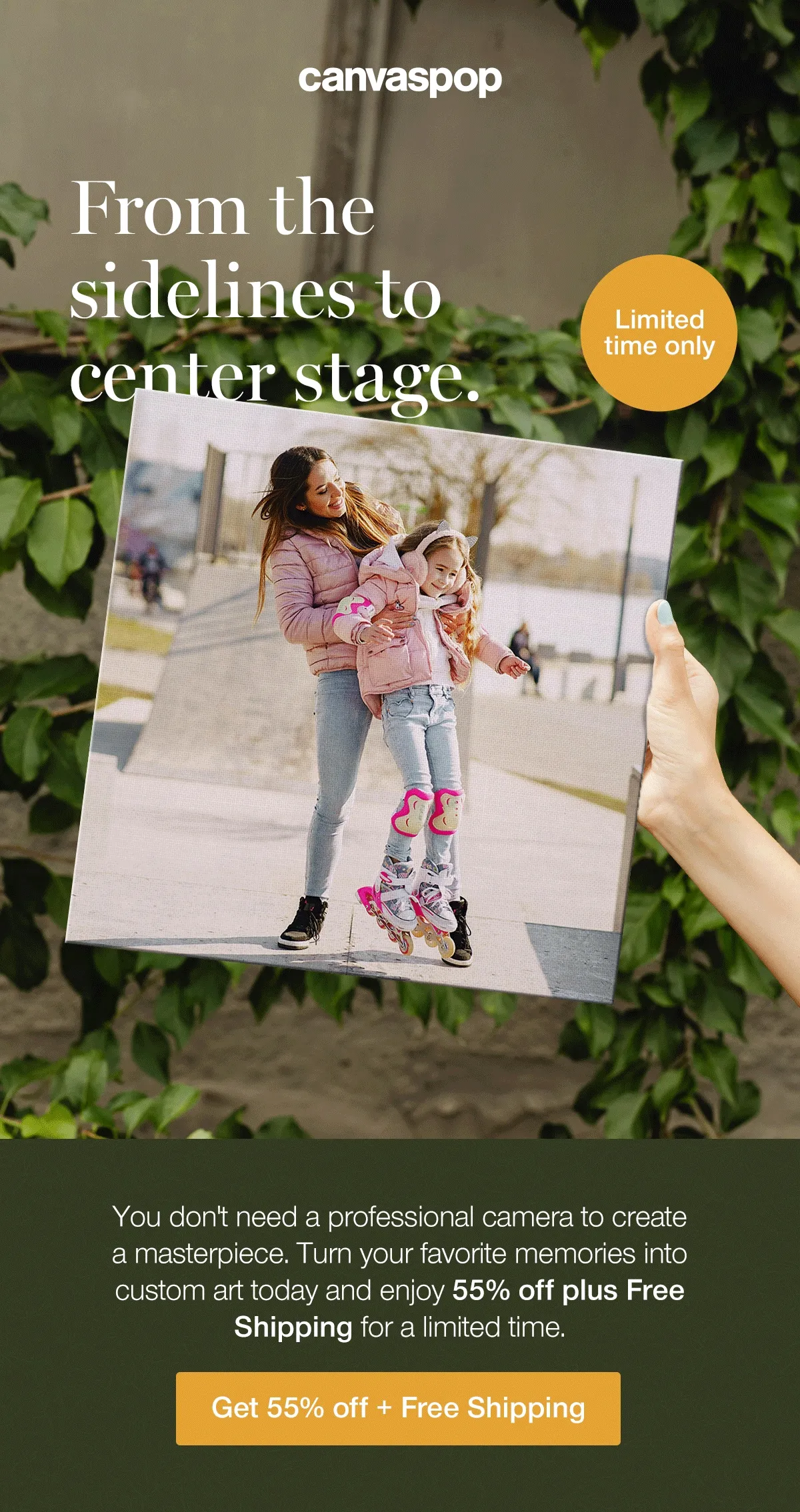 From the sidelines to center stage. You don't need a professional camera to create a masterpiece. Turn your favorite memories into custom art today and enjoy 55% off plus Free Shipping for a limited time.