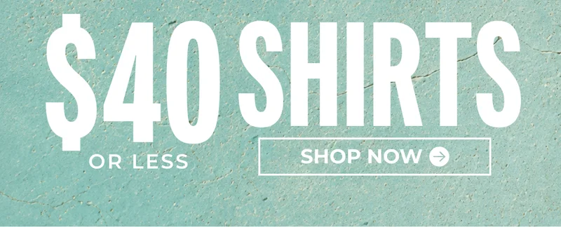 SHOP $40 OR LESS SHIRTS
