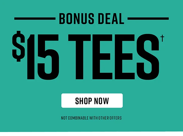 Bonus Deal - $15 Tees. Not combinable with other offers. Shop Now