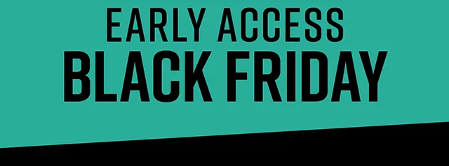 Last Day! Early Access Black Friday