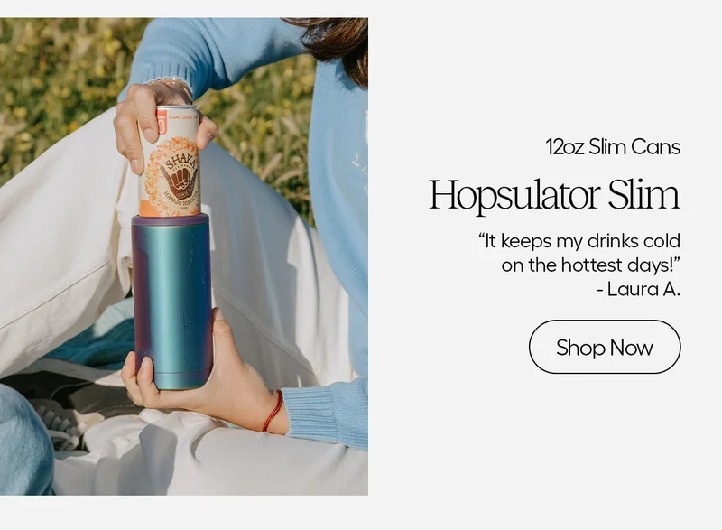12oz Slim Cans - Hopsulator Slim "It keeps my drinks cold on the hottest days!" - Laura A. - Shop Now