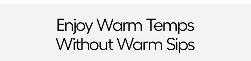 Enjoy Warm Temps Without Warm Sips