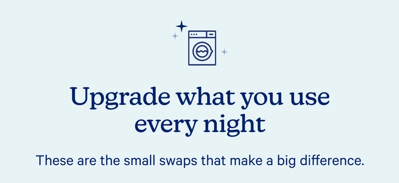Upgrade what you use every night