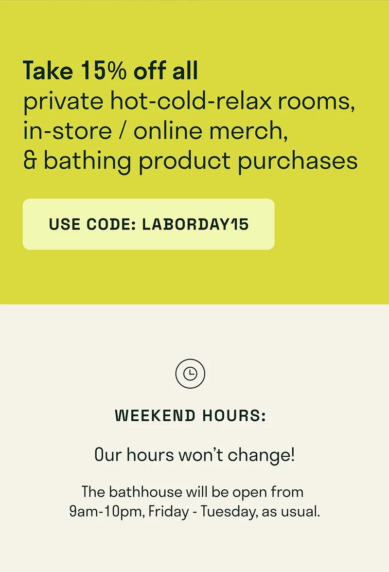 Private Hot-Cold-Relax rooms, in-store and online merch and bathing products.