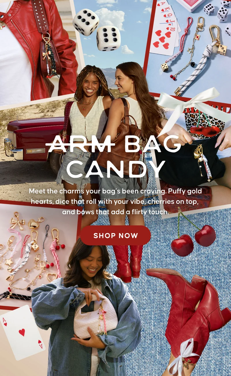 Bag Candy:  Meet the charms your bag’s been craving. Puffy gold hearts, dice that roll with your vibe, cherries on top, and bows that add a flirty touch. Shop Now