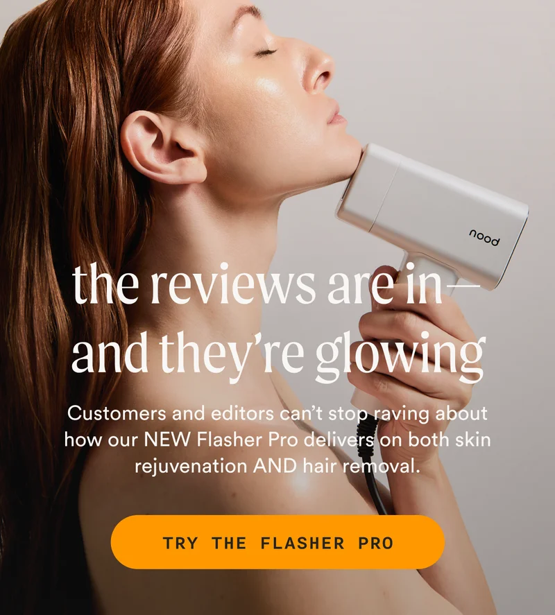 the reviews are in—and they're glowing - Customers and editors can’t stop raving about how our NEW Flasher Pro delivers on both skin rejuvenation AND hair removal. - TRY THE FLASHER PRO