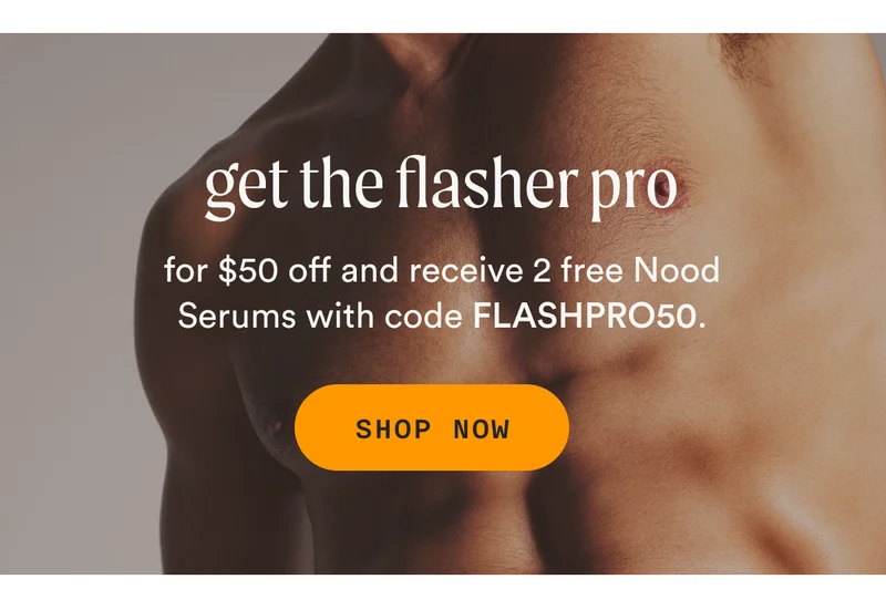 get the flasher pro for $50 off and receive 2 free Nood Serums with code FLASHPRO50. - SHOP NOW