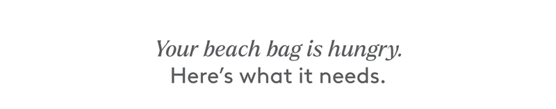 Your beach bag is hungry. Her's what it needs