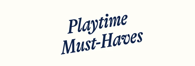 Playtime must-haves