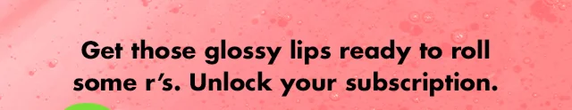 get those glossy lips ready to roll some r's.
