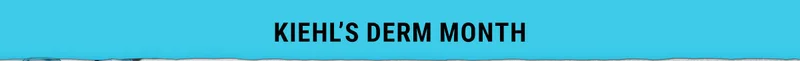Kiehls Derm Month