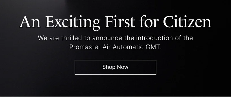 An Exciting First for Citizen: We are thrilled to announce the introduction of the Promaster Air Automatic GMT. Shop Now