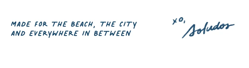 Made for the beach, the city and everywhere in between.