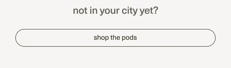 not in your city yet? | [ shop the pods ]