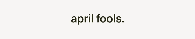 april fools.
