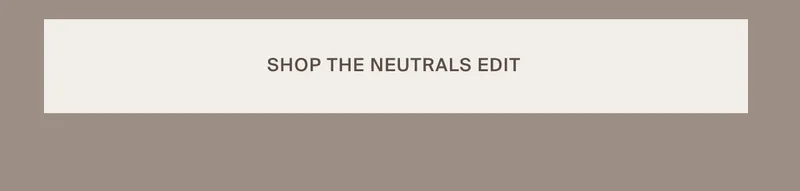 Shop the Neutrals Edit