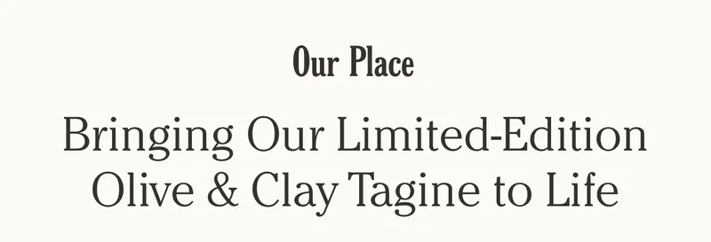 Our Place - Bringing Our Limited-Edition Olive & Clay Tagine to Life