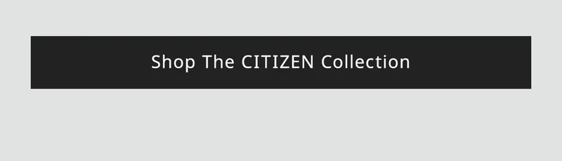 Shop The CITIZEN Collection