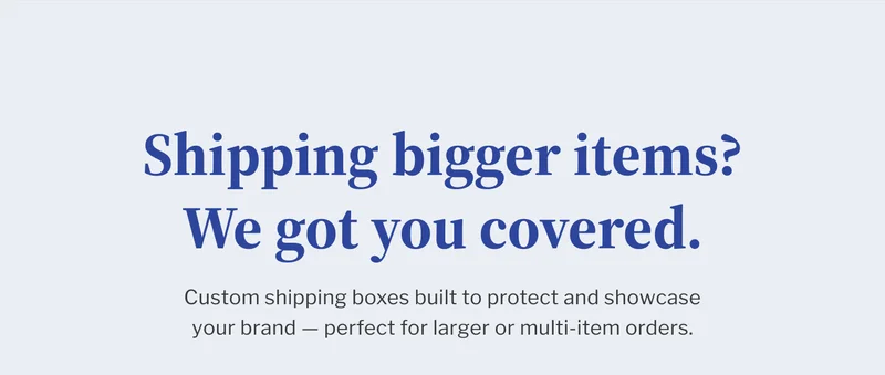 Shipping bigger items? We got you covered. Shipping bigger items? We got you covered.