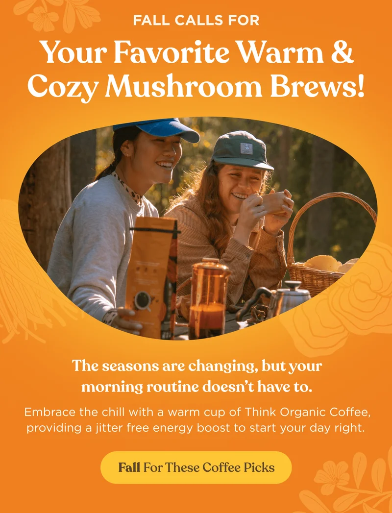 Fall calls for | Your favorite warm & cozy mushroom brews! | The seasons are changing, but your morning routine doesn’t have to. | Embrace the chill with a warm cup of Think Organic Coffee, providing a jitter free energy boost to start your day right.&nbsp;| Fall for these coffee picks