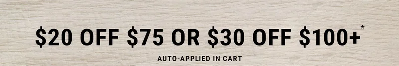 $20 off $75 or $30 off $100* Auto-Applied In Cart