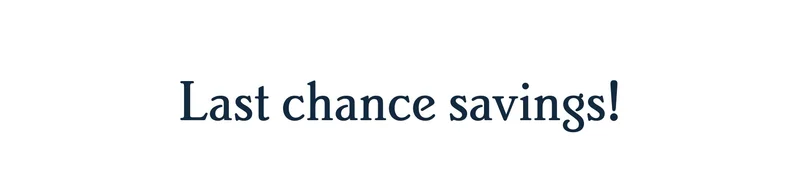 Last chance savings!