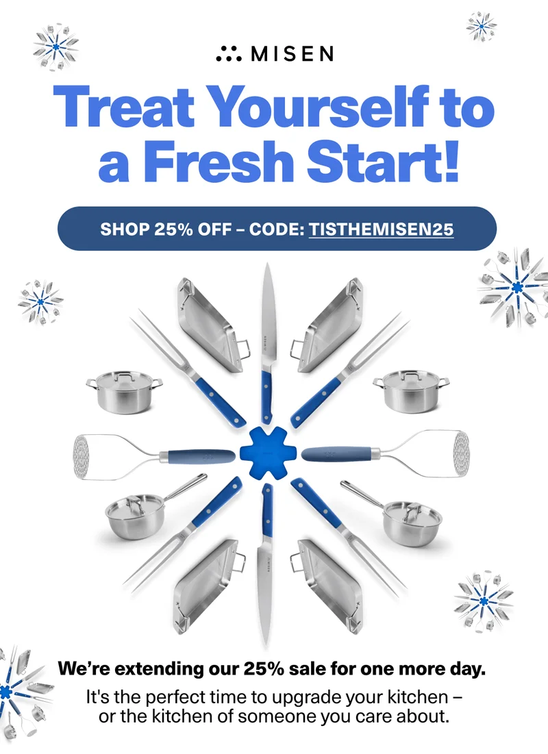 Treat Yourself to a fresh Start! SHOP 25% OFF NOW CODE: discount code - We're extending our 25% sale for one more day. It's the perfect time to upgrade your kitchen - or the kitchen of someone you care about.