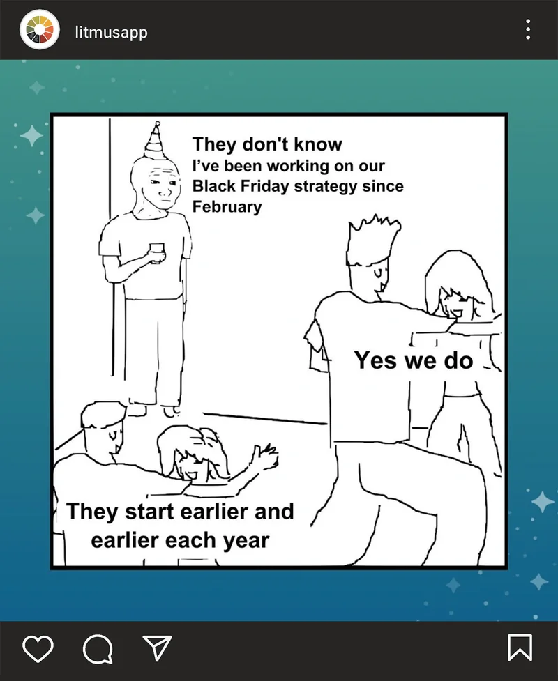 @litmusapp on Instagram posted a meme of animated people at a party with one person standing in the corner saying 'They don't know I've been working on our Black Friday strategy since February' and other pairs dancing saying 'Yes we do' and 'They start earlier and earlier each year'