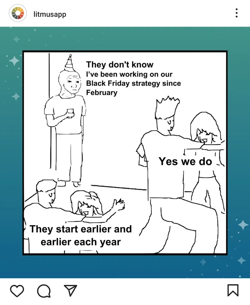@litmusapp on Instagram posted a meme of animated people at a party with one person standing in the corner saying 'They don't know I've been working on our Black Friday strategy since February' and other pairs dancing saying 'Yes we do' and 'They start earlier and earlier each year'