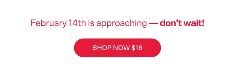 February 14th is approaching — don’t wait!  SHOP NOW $18