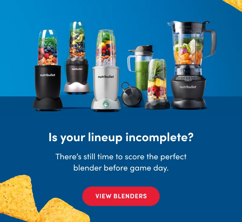 Is your lineup incomplete? | There's still time to score the perfect blender before game day. | VIEW BLENDERS
