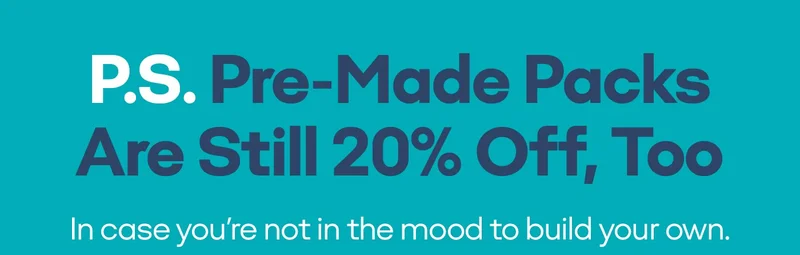 P.S. Pre-Made Packs Are Still 20% Off, Too | In case you're not in the mood to build your own.
