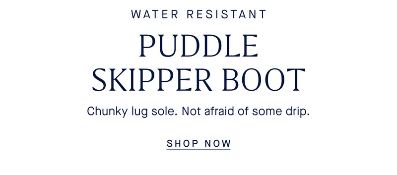WATER RESISTANT NEW PUDDLE SKIPPER BOOT Chunky lug sole. Not afraid of some drip SHOP NOW