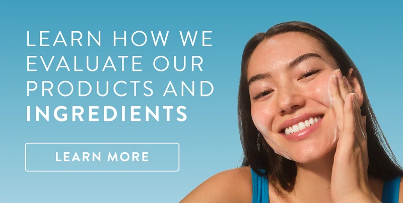 learn how we evaluate our products and ingredients. Leanr more.