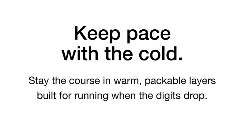 Stay the course in warm, packable layers built for running when the digits drop.