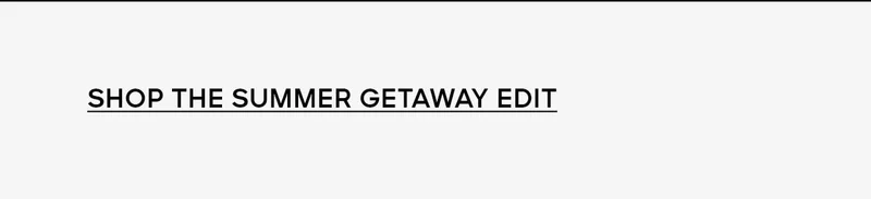 SHOP THE SUMMER GETAWAY SHOP